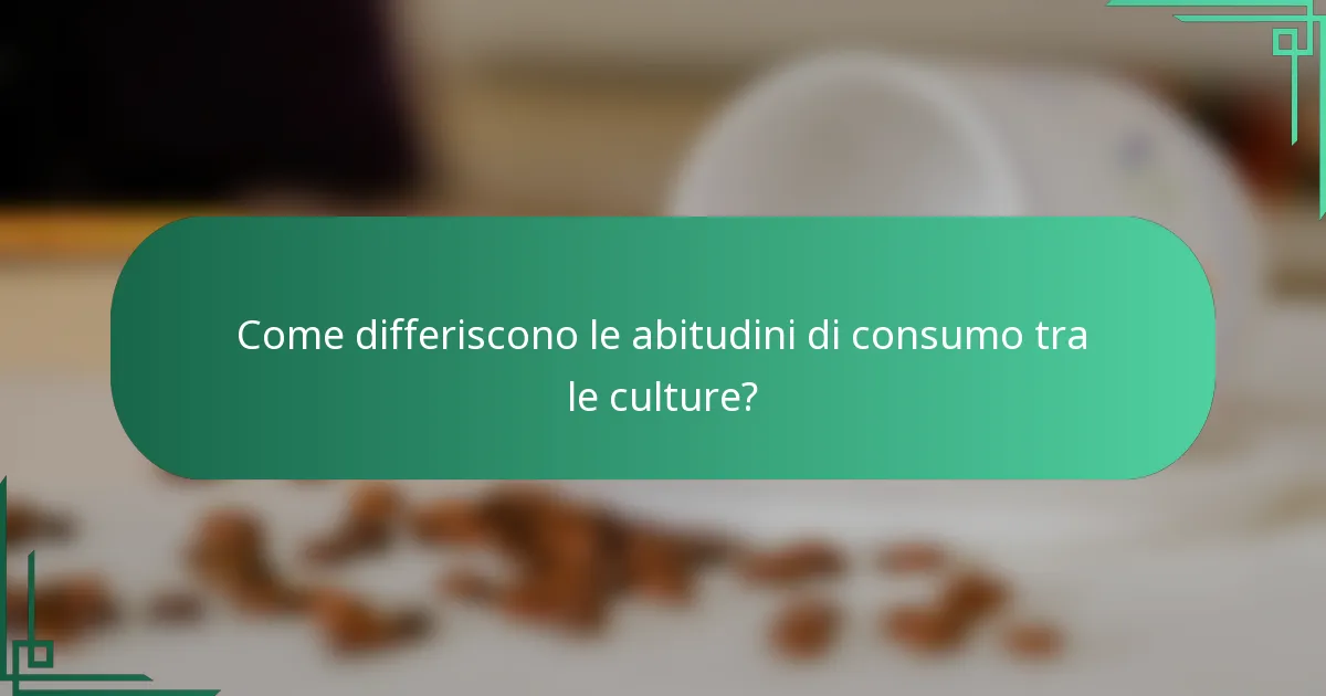Come differiscono le abitudini di consumo tra le culture?