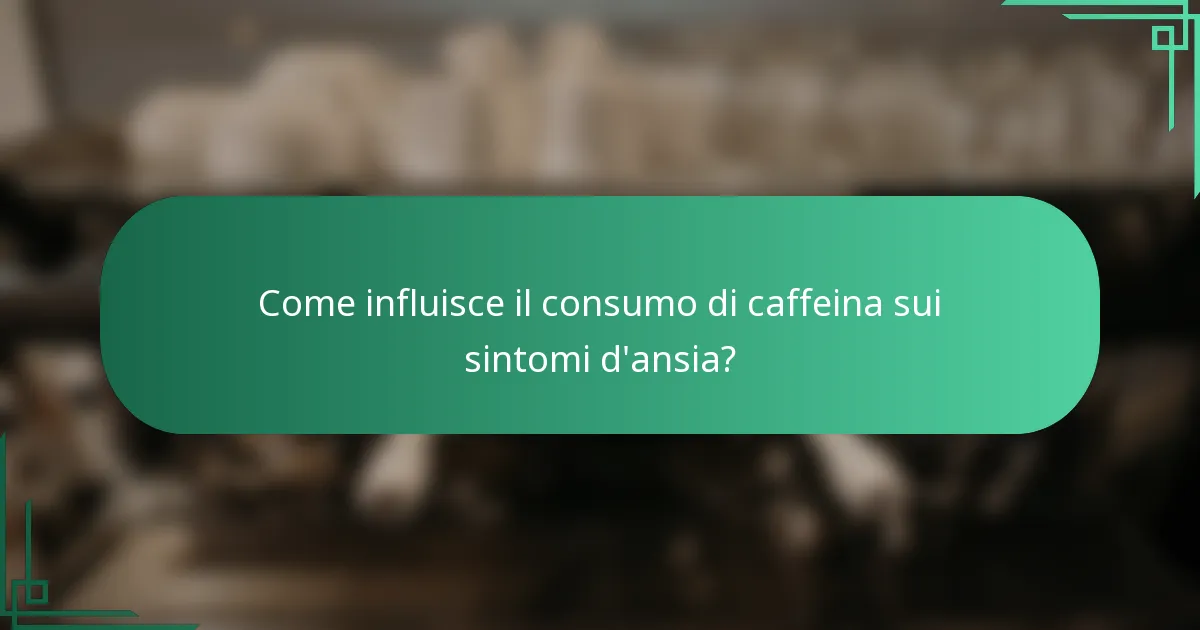 Come influisce il consumo di caffeina sui sintomi d'ansia?