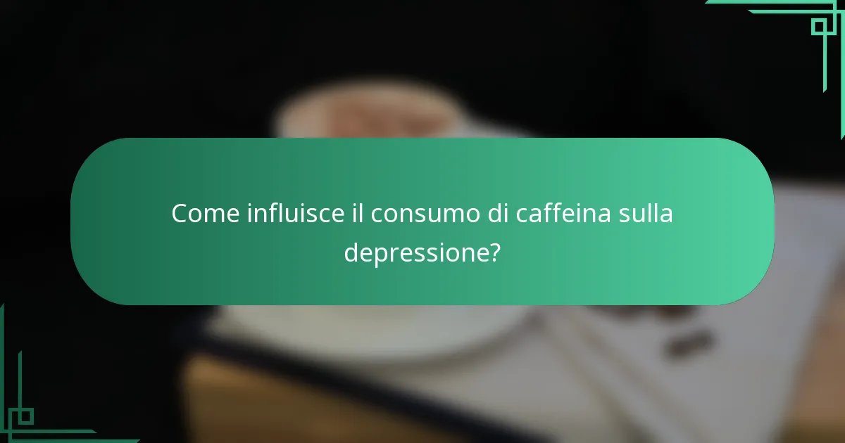 Come influisce il consumo di caffeina sulla depressione?