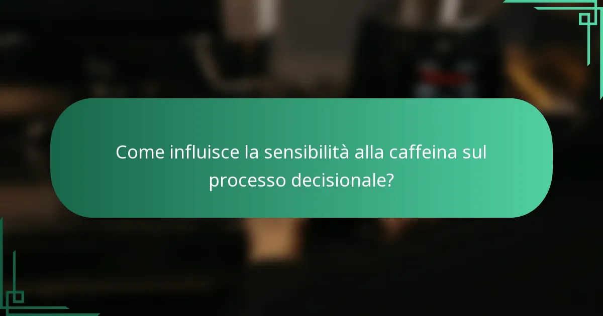 Come influisce la sensibilità alla caffeina sul processo decisionale?