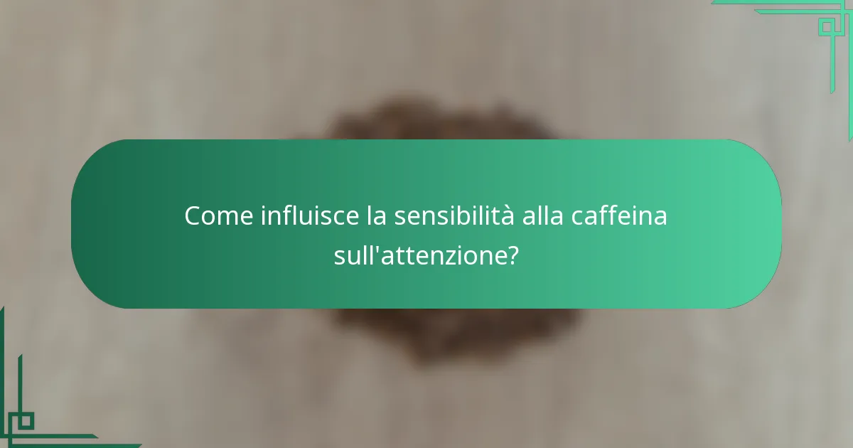 Come influisce la sensibilità alla caffeina sull'attenzione?