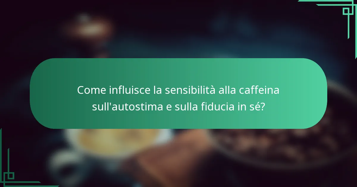 Come influisce la sensibilità alla caffeina sull'autostima e sulla fiducia in sé?