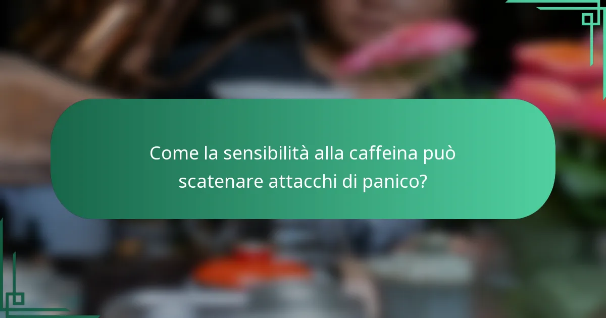 Come la sensibilità alla caffeina può scatenare attacchi di panico?