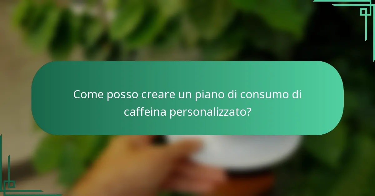 Come posso creare un piano di consumo di caffeina personalizzato?