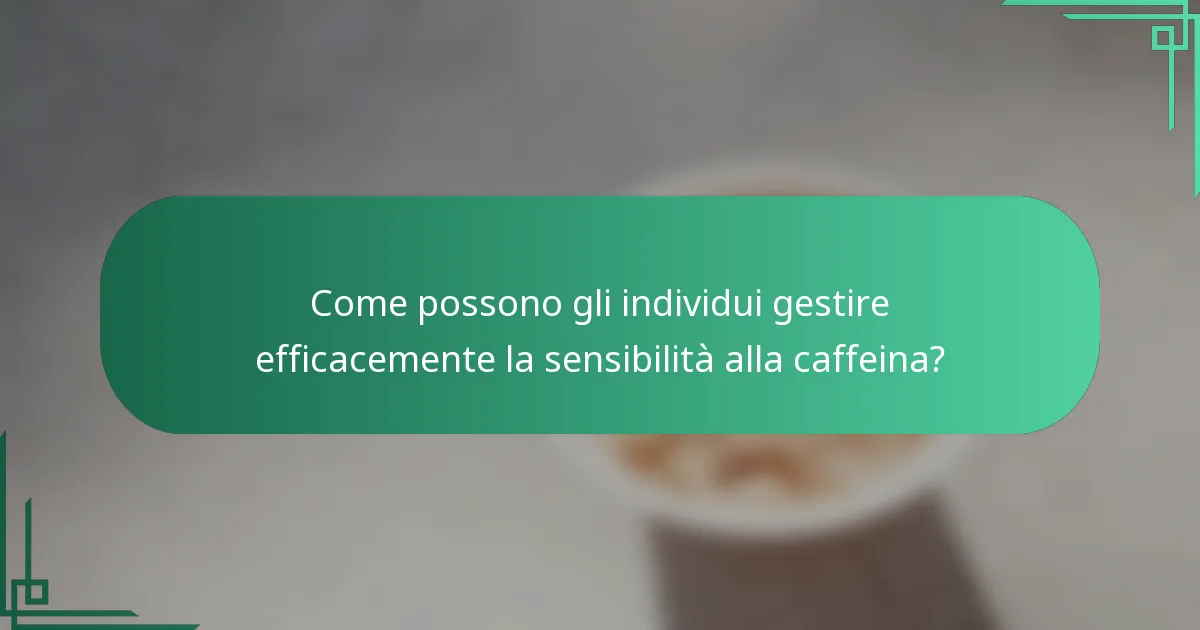 Come possono gli individui gestire efficacemente la sensibilità alla caffeina?