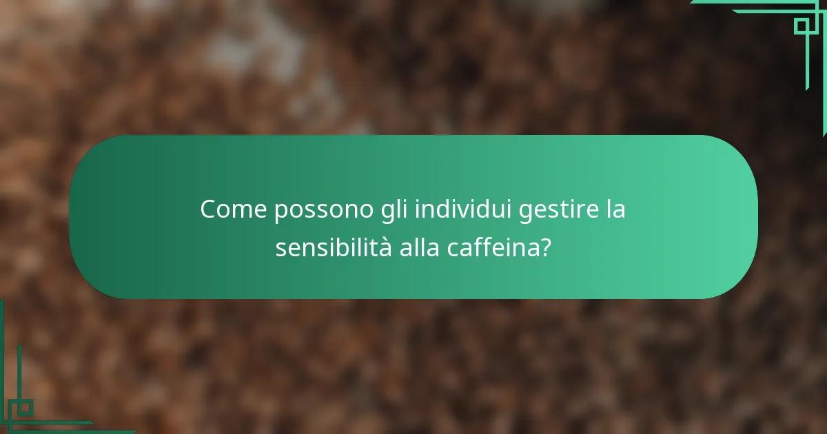 Come possono gli individui gestire la sensibilità alla caffeina?