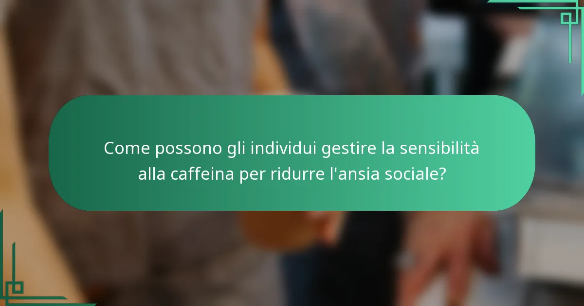 Come possono gli individui gestire la sensibilità alla caffeina per ridurre l'ansia sociale?