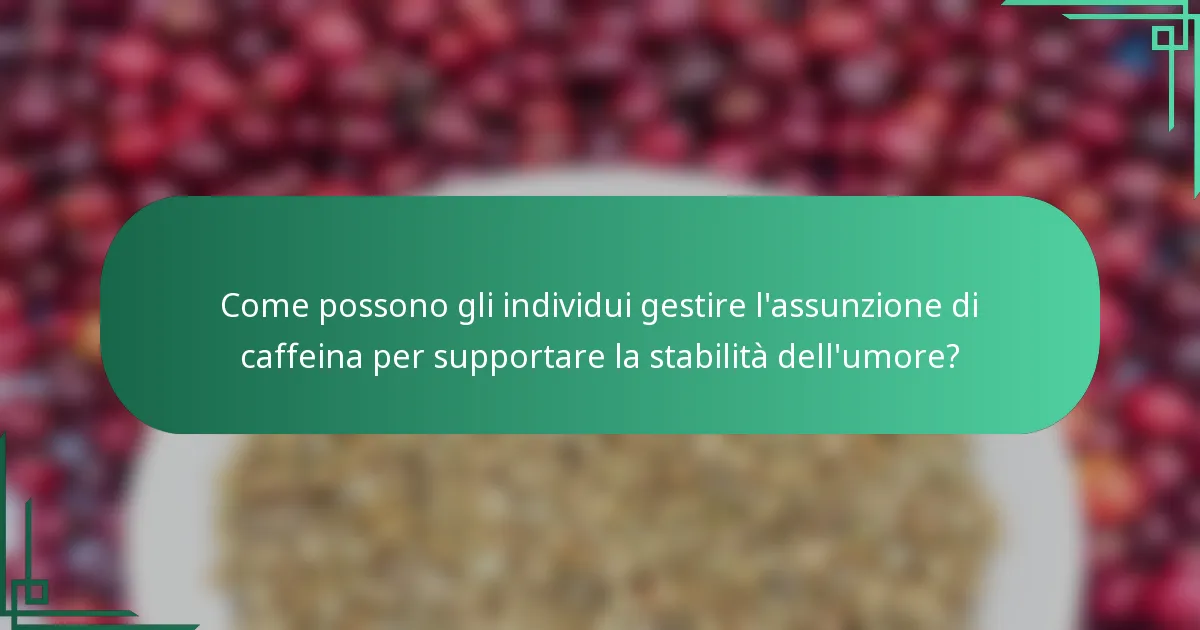 Come possono gli individui gestire l'assunzione di caffeina per supportare la stabilità dell'umore?