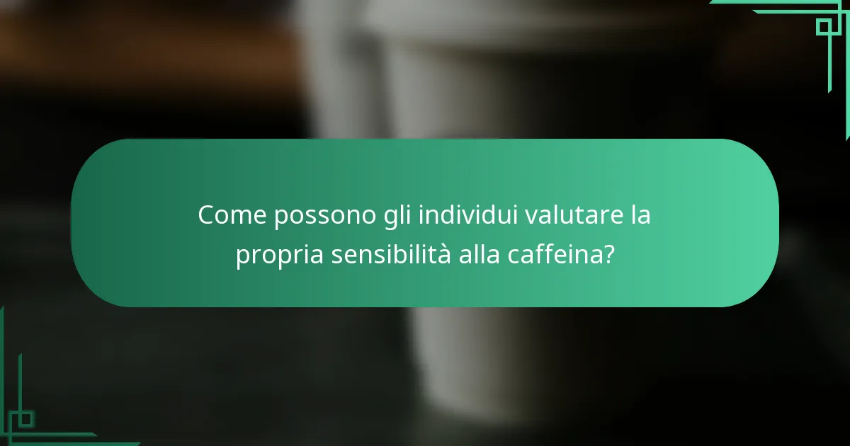 Come possono gli individui valutare la propria sensibilità alla caffeina?