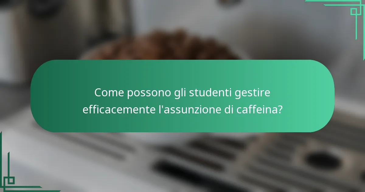 Come possono gli studenti gestire efficacemente l'assunzione di caffeina?