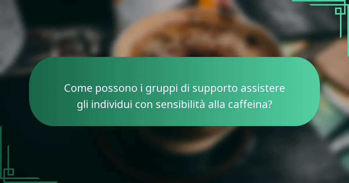 Come possono i gruppi di supporto assistere gli individui con sensibilità alla caffeina?