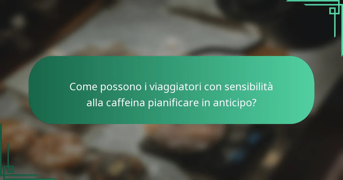 Come possono i viaggiatori con sensibilità alla caffeina pianificare in anticipo?