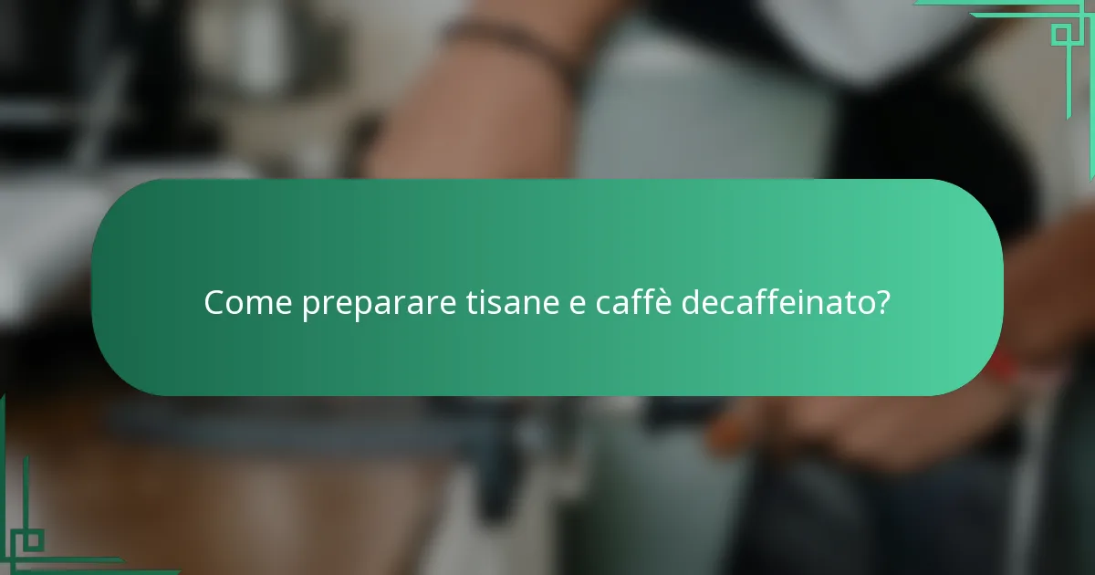 Come preparare tisane e caffè decaffeinato?