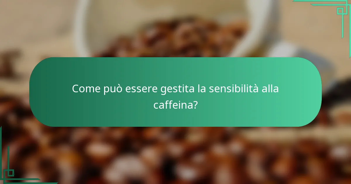 Come può essere gestita la sensibilità alla caffeina?