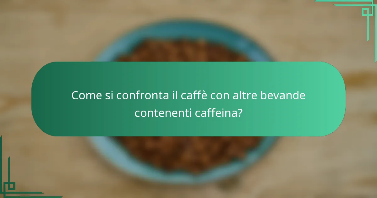 Come si confronta il caffè con altre bevande contenenti caffeina?