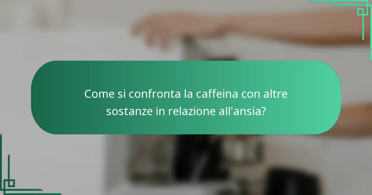 Come si confronta la caffeina con altre sostanze in relazione all'ansia?