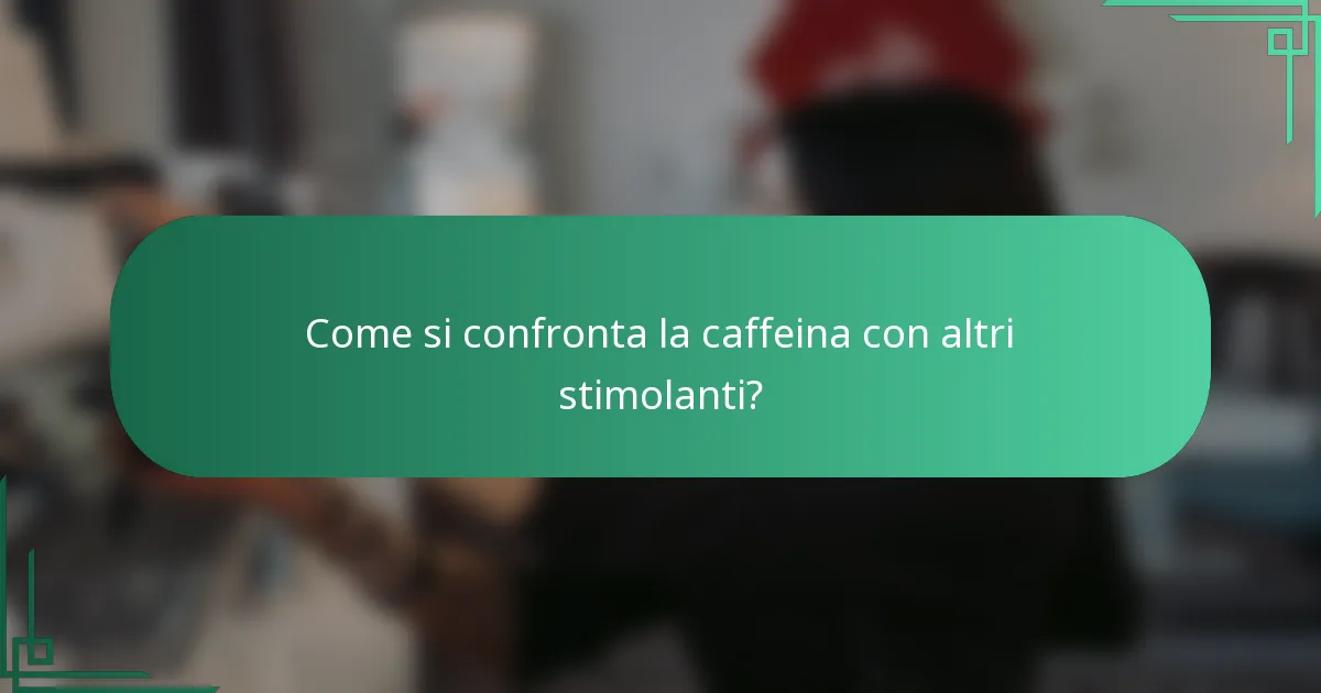 Come si confronta la caffeina con altri stimolanti?