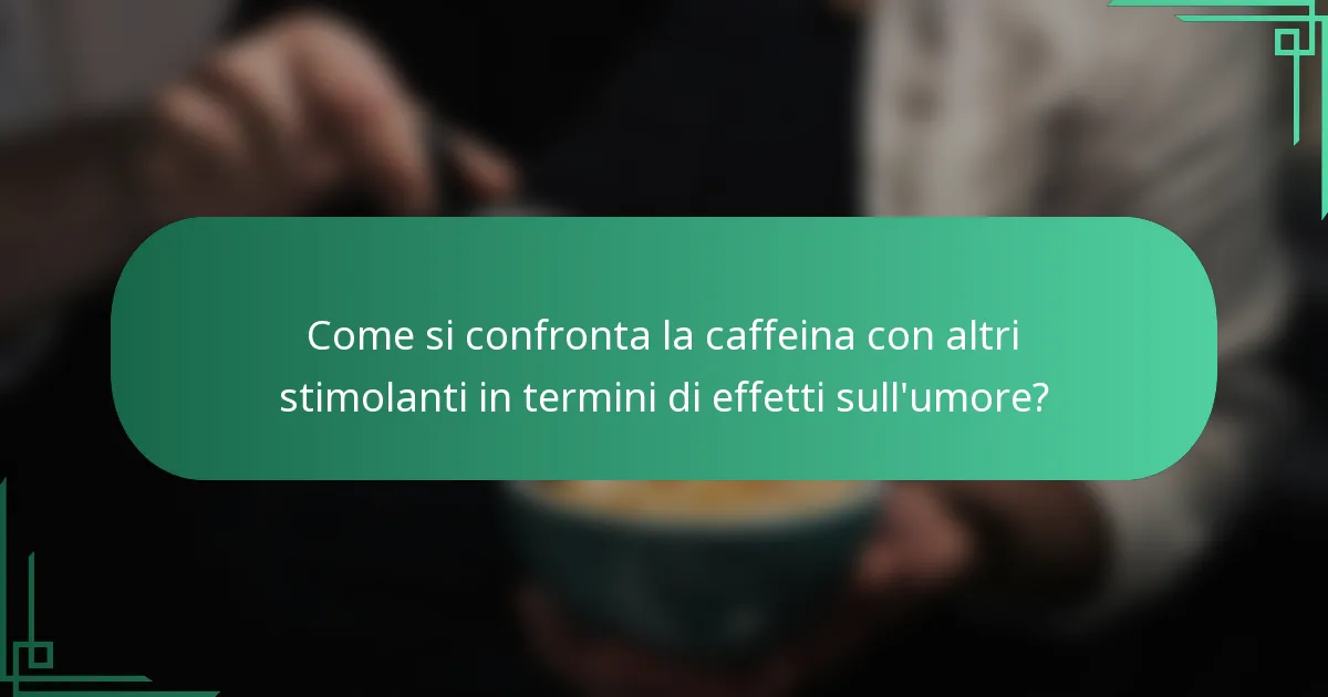Come si confronta la caffeina con altri stimolanti in termini di effetti sull'umore?