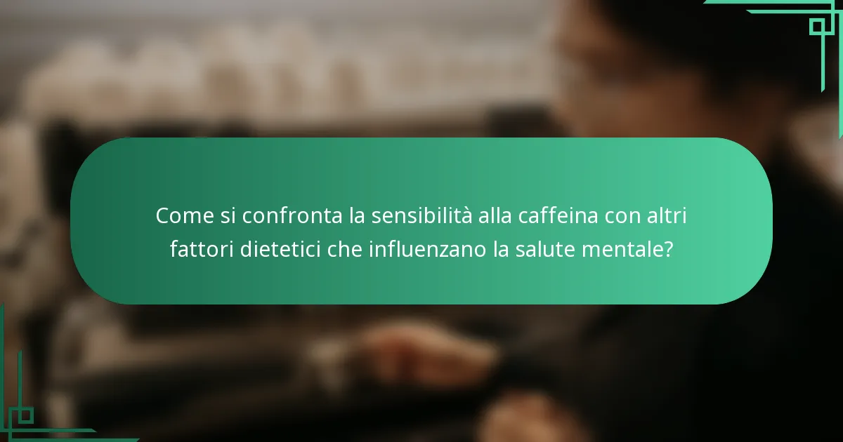 Come si confronta la sensibilità alla caffeina con altri fattori dietetici che influenzano la salute mentale?