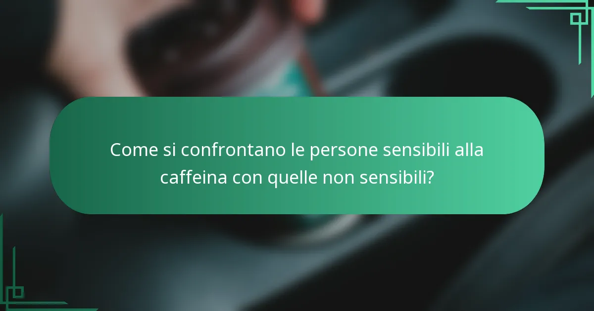 Come si confrontano le persone sensibili alla caffeina con quelle non sensibili?