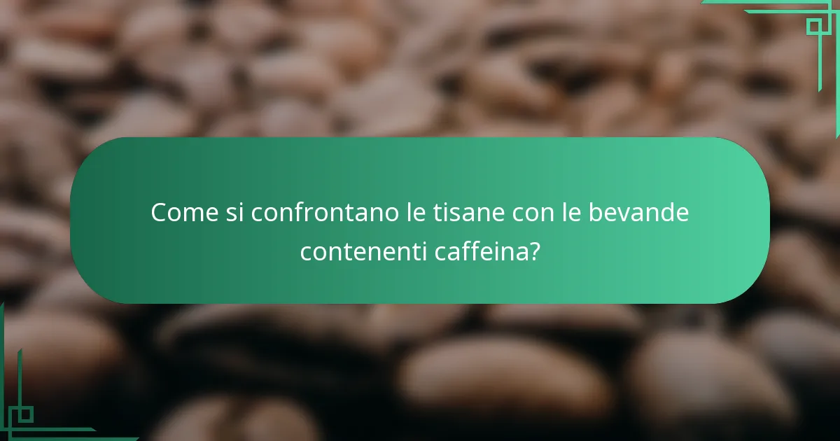 Come si confrontano le tisane con le bevande contenenti caffeina?
