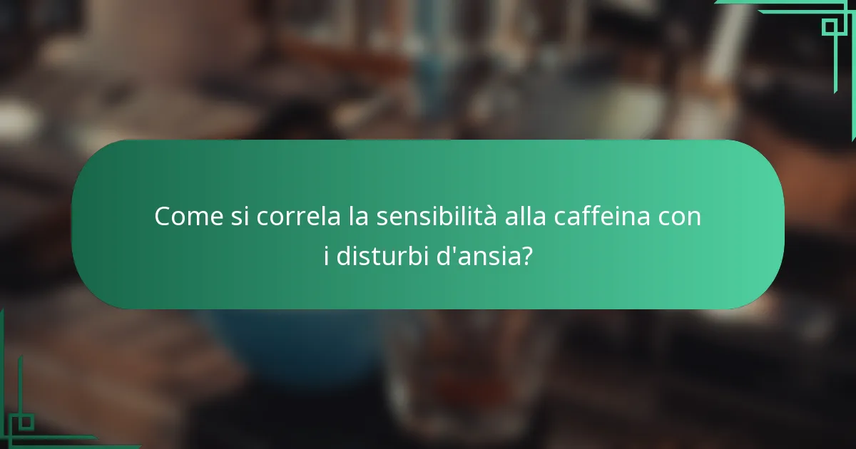Come si correla la sensibilità alla caffeina con i disturbi d'ansia?
