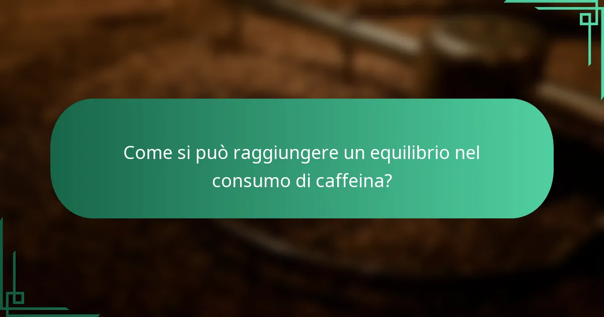 Come si può raggiungere un equilibrio nel consumo di caffeina?
