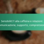 featured-image-sensibilit-alla-caffeina-e-relazioni-comunicazione-supporto-comprensione