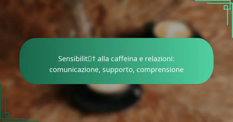 featured-image-sensibilit-alla-caffeina-e-relazioni-comunicazione-supporto-comprensione