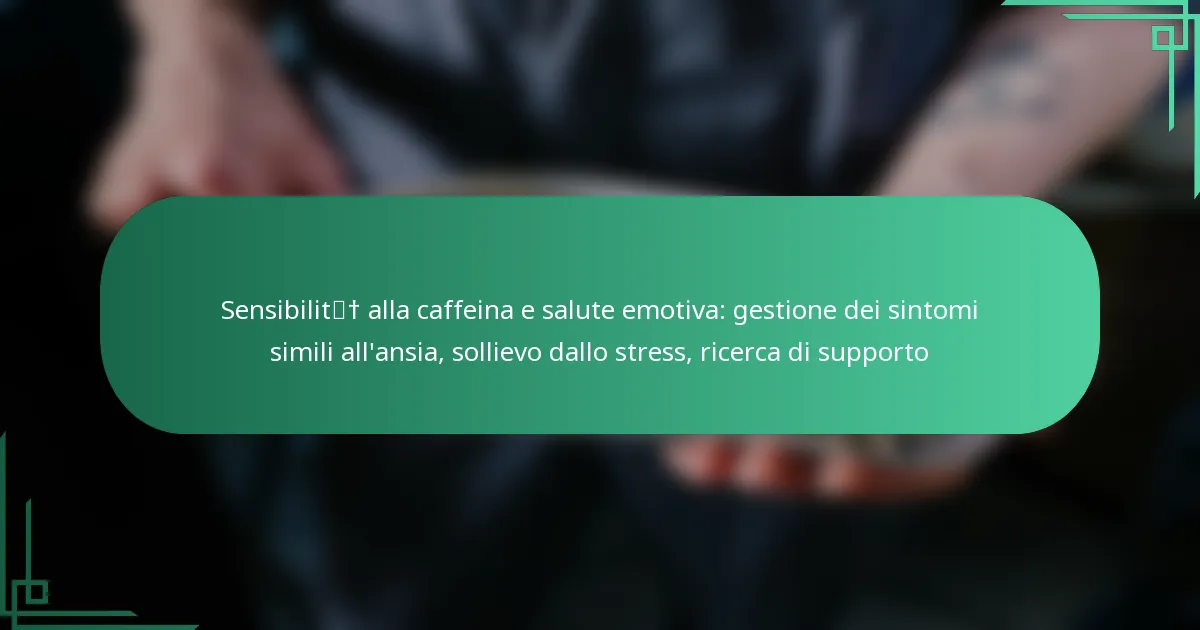 featured-image-sensibilit-alla-caffeina-e-salute-emotiva-gestione-dei-sintomi-simili-allansia-sollievo-dallo-stress-ricerca-di-supporto