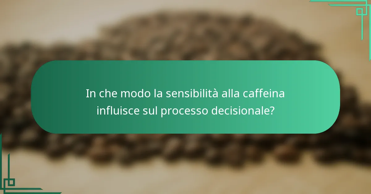 In che modo la sensibilità alla caffeina influisce sul processo decisionale?