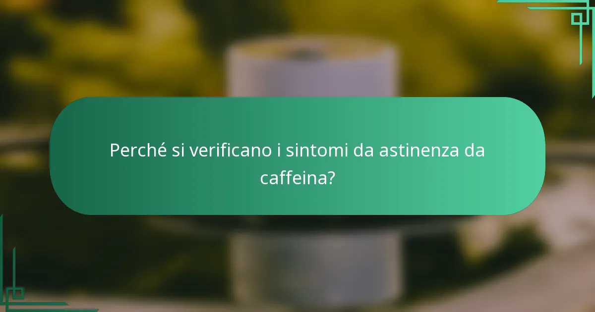 Perché si verificano i sintomi da astinenza da caffeina?