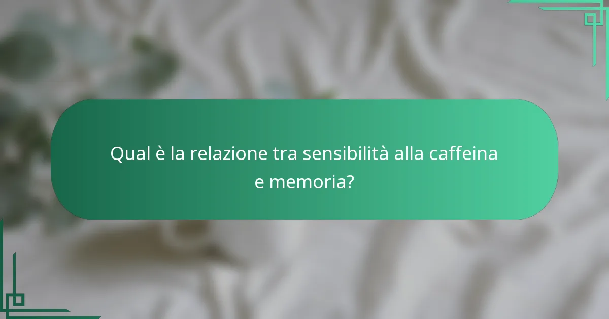 Qual è la relazione tra sensibilità alla caffeina e memoria?