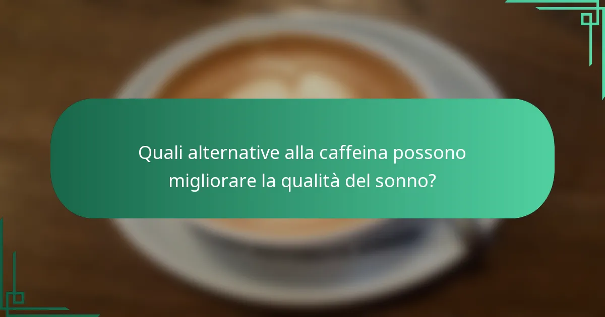 Quali alternative alla caffeina possono migliorare la qualità del sonno?
