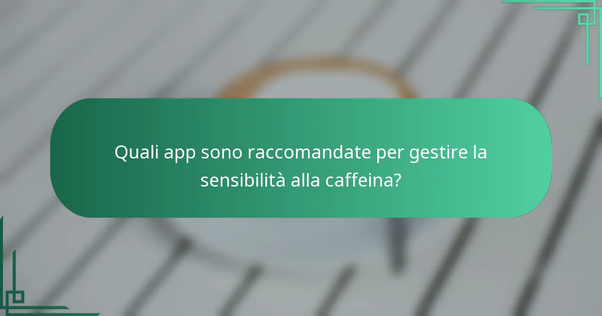Quali app sono raccomandate per gestire la sensibilità alla caffeina?