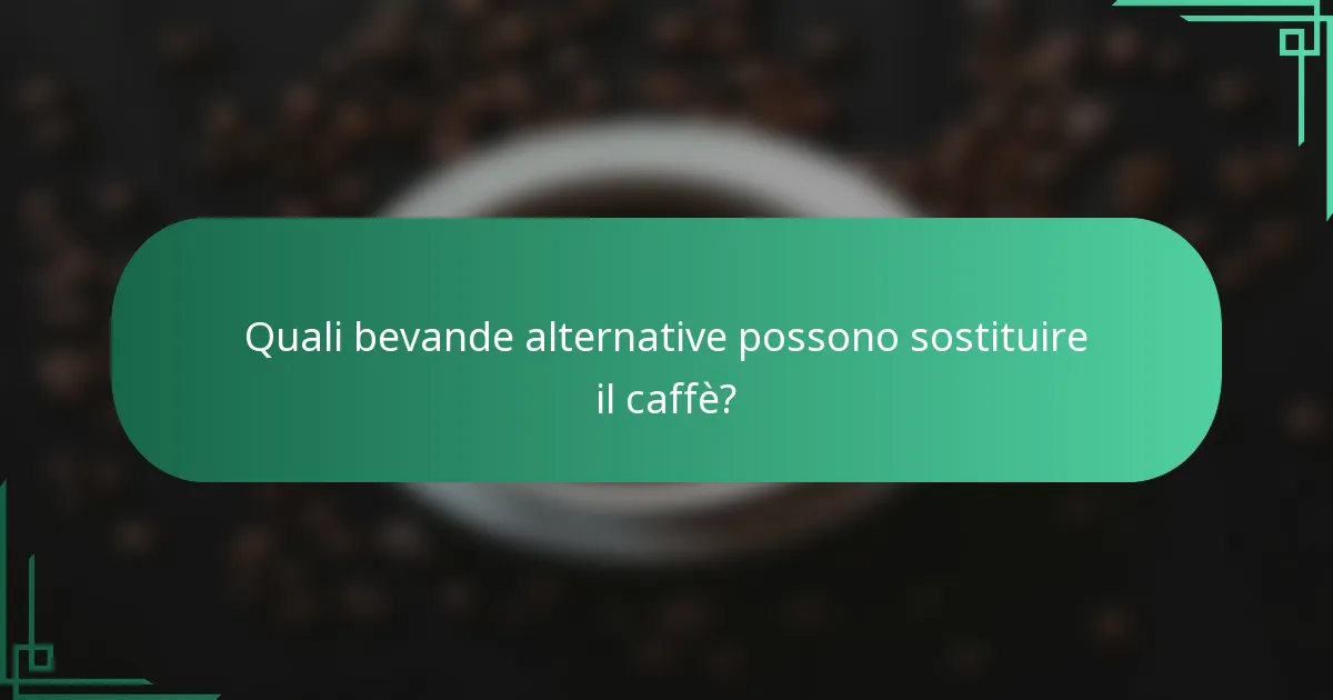 Quali bevande alternative possono sostituire il caffè?