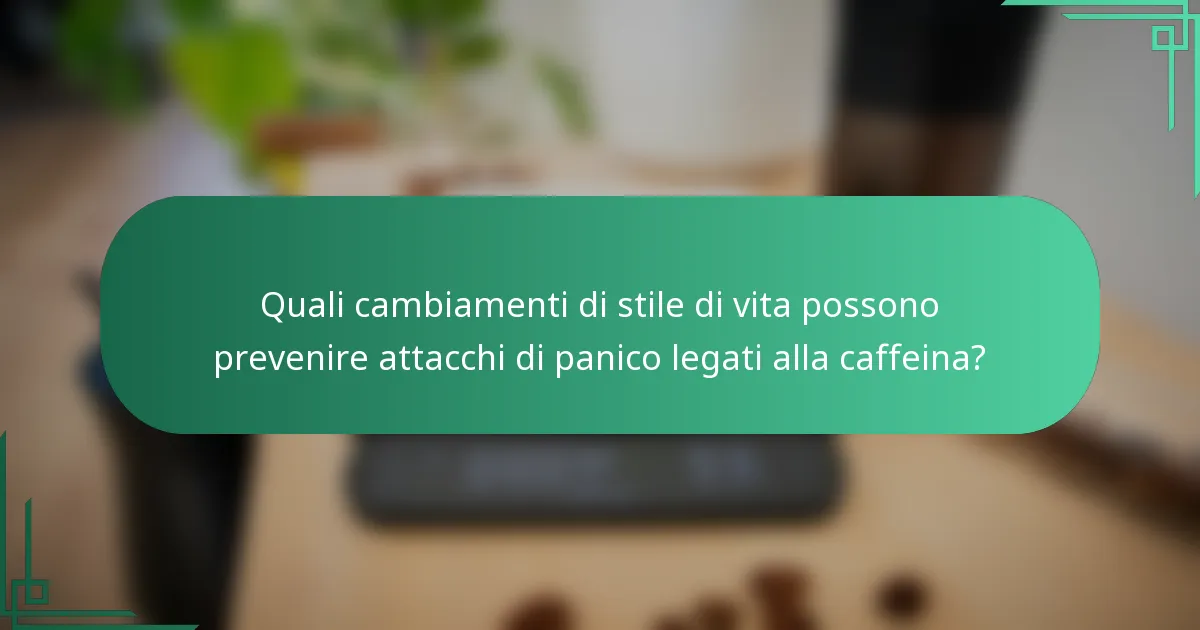 Quali cambiamenti di stile di vita possono prevenire attacchi di panico legati alla caffeina?