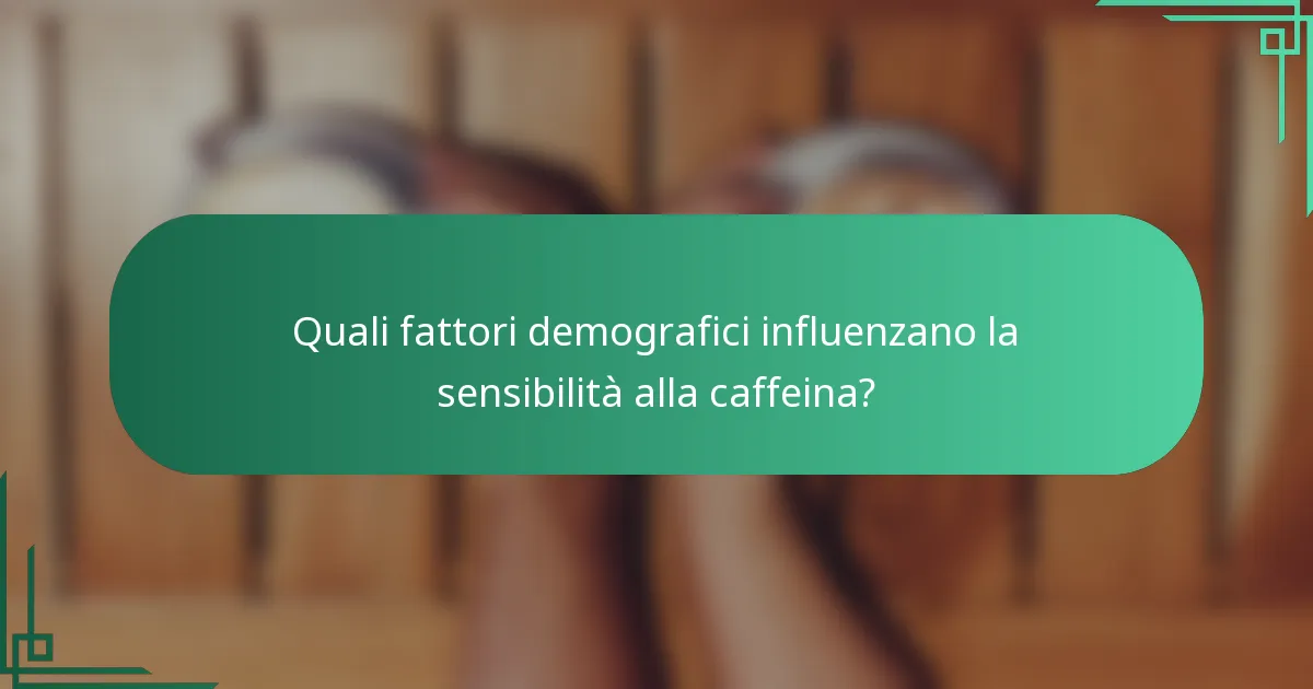 Quali fattori demografici influenzano la sensibilità alla caffeina?