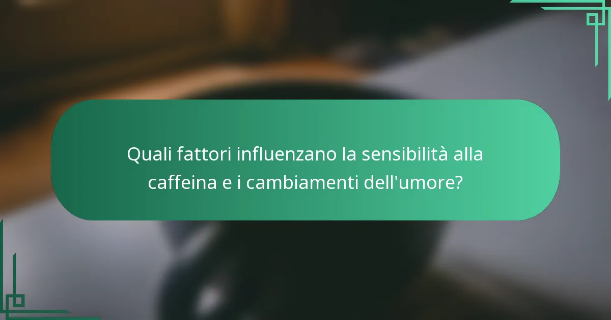 Quali fattori influenzano la sensibilità alla caffeina e i cambiamenti dell'umore?