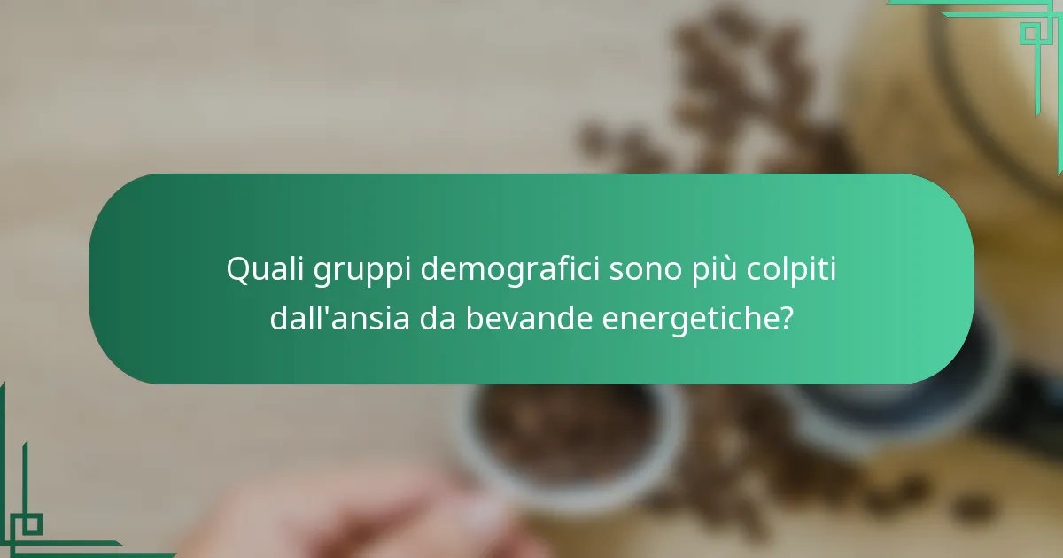 Quali gruppi demografici sono più colpiti dall'ansia da bevande energetiche?