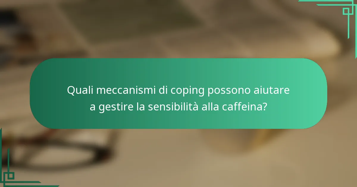 Quali meccanismi di coping possono aiutare a gestire la sensibilità alla caffeina?