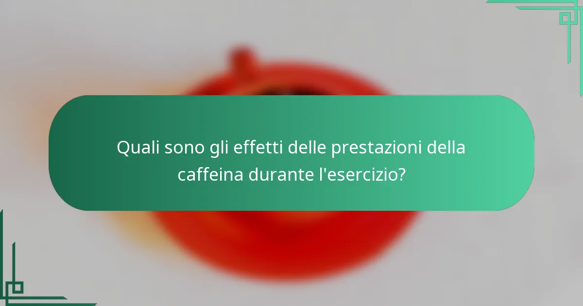 Quali sono gli effetti delle prestazioni della caffeina durante l'esercizio?
