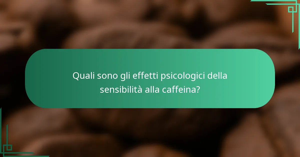 Quali sono gli effetti psicologici della sensibilità alla caffeina?