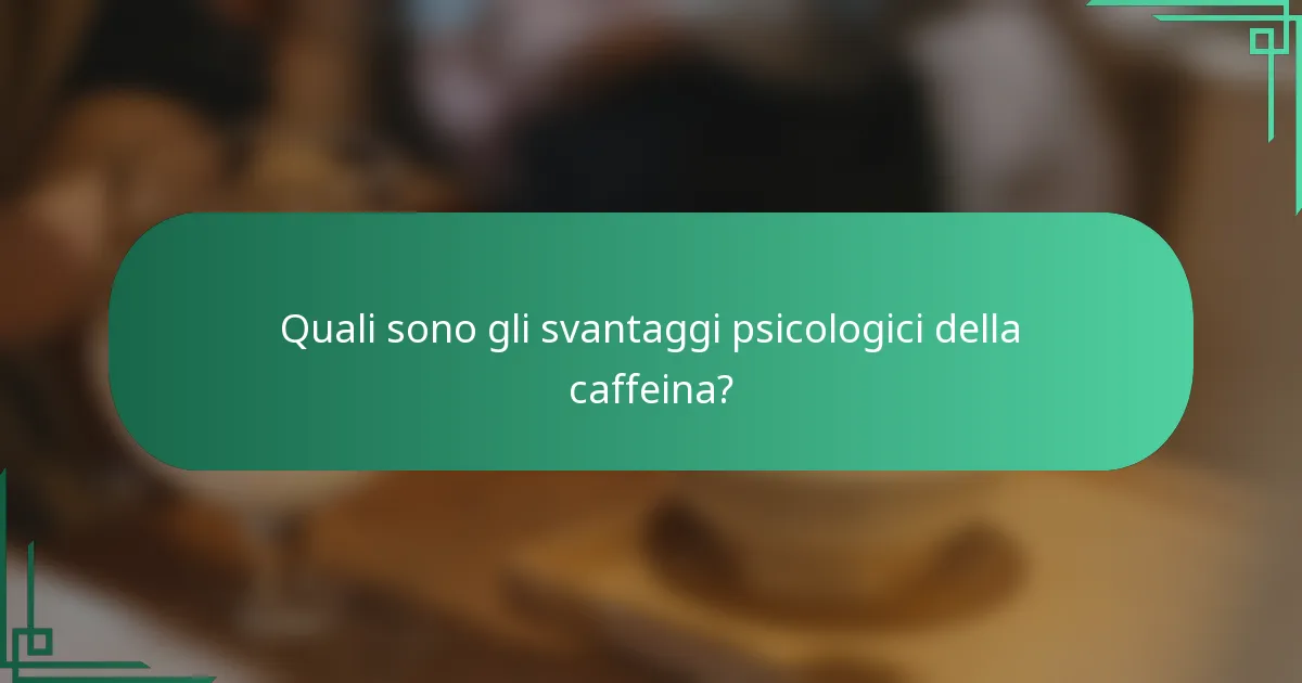 Quali sono gli svantaggi psicologici della caffeina?