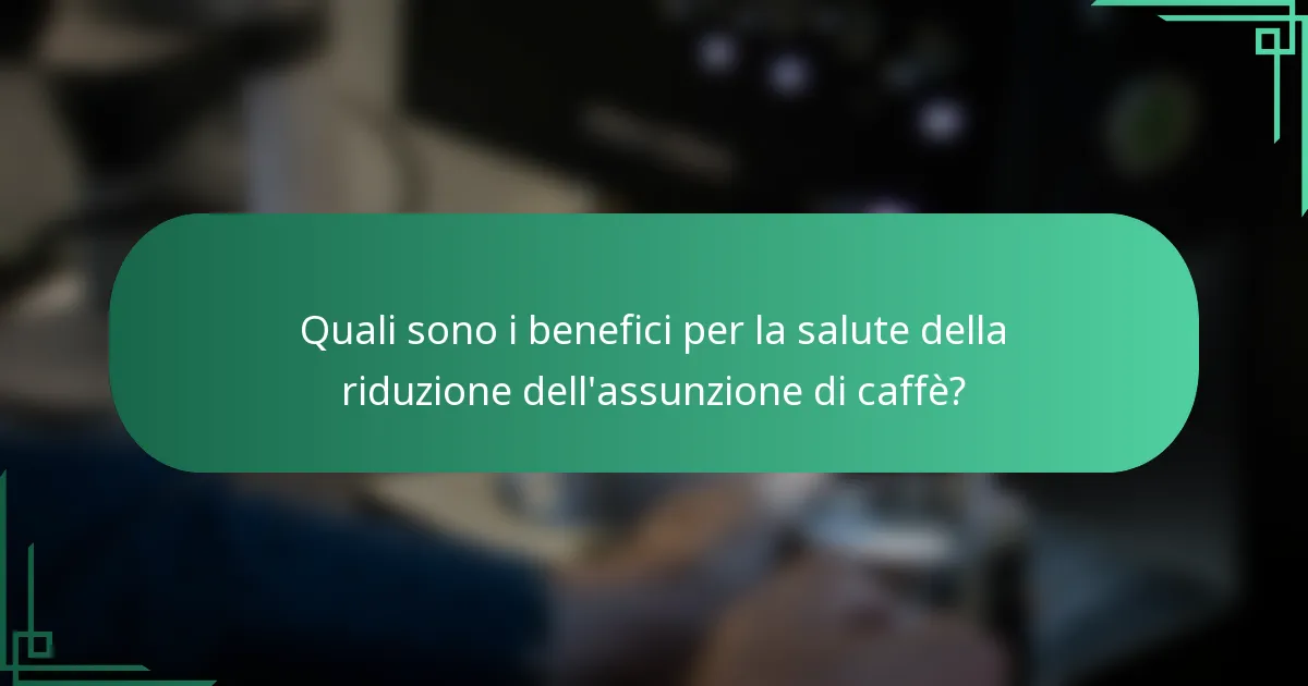 Quali sono i benefici per la salute della riduzione dell'assunzione di caffè?
