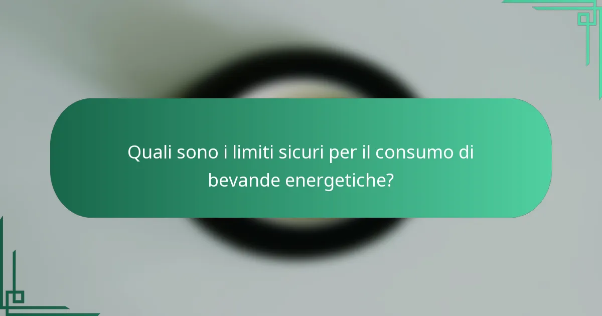 Quali sono i limiti sicuri per il consumo di bevande energetiche?