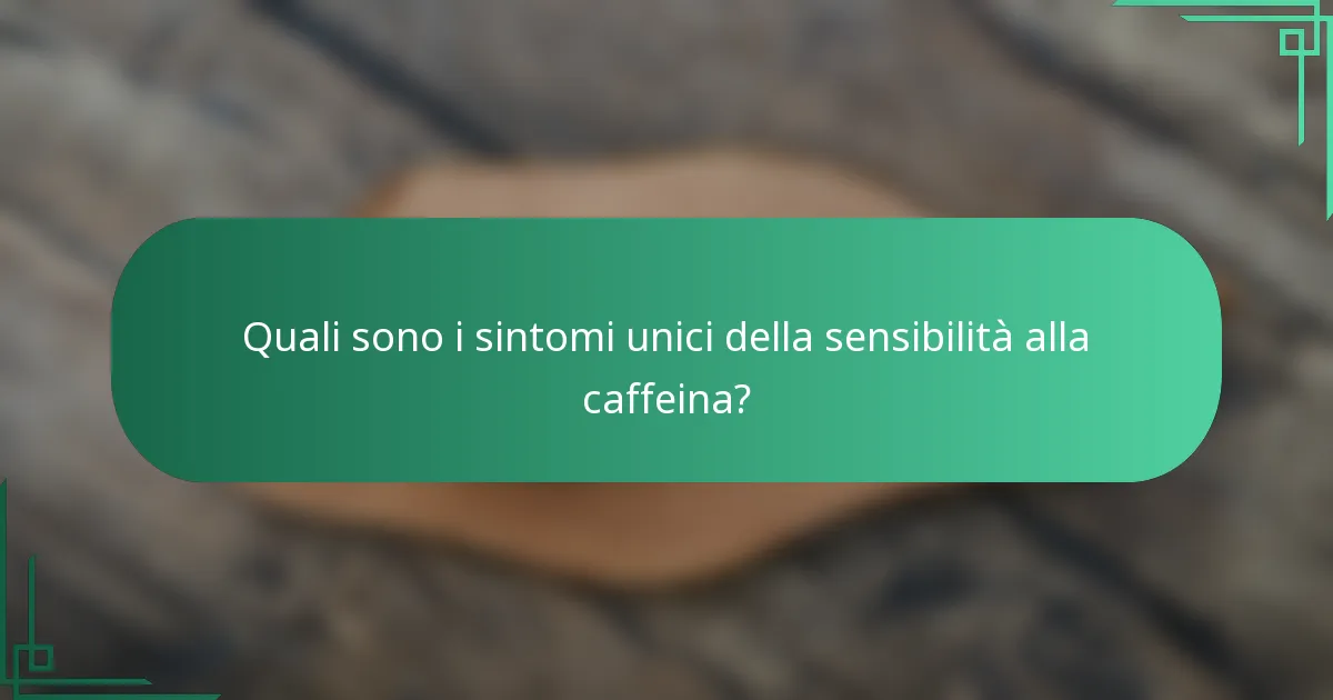 Quali sono i sintomi unici della sensibilità alla caffeina?