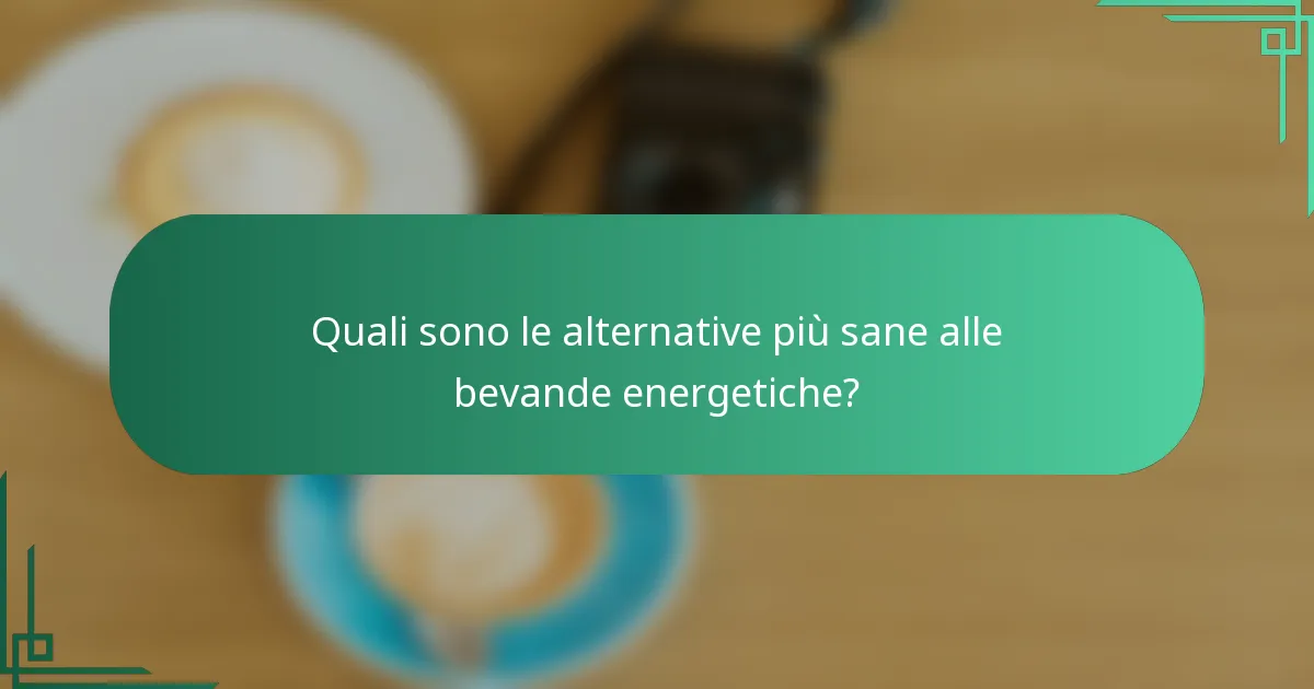 Quali sono le alternative più sane alle bevande energetiche?