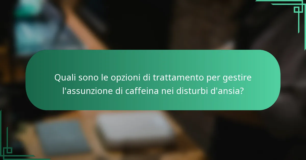 Quali sono le opzioni di trattamento per gestire l'assunzione di caffeina nei disturbi d'ansia?