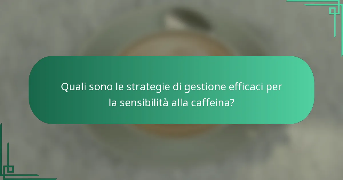 Quali sono le strategie di gestione efficaci per la sensibilità alla caffeina?